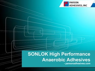 SONLOK High Performance
Anaerobic Adhesives
- parsonadhesives.com
 