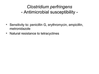 Clostridium perfringens
- Antimicrobial susceptibility -
• Sensitivity to: penicillin G, erythromycin, ampicillin,
metronidazole
• Natural resistance to tetracyclines
 