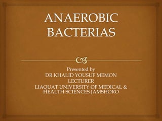 Presented by
DR KHALID YOUSUF MEMON
LECTURER
LIAQUAT UNIVERSITY OF MEDICAL &
HEALTH SCIENCES JAMSHORO
 