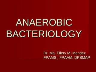   ANAEROBIC BACTERIOLOGY     Dr. Ma. Ellery M. Mendez   FPAMS , FPAAM, DPSMAP 