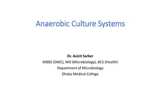 Anaerobic Culture Systems
Dr. Avizit Sarker
MBBS (DMC), MD (Microbiology), BCS (Health)
Department of Microbiology
Dhaka Medical College
 