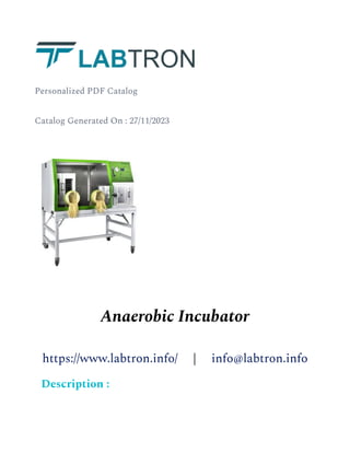 Personalized PDF Catalog
Catalog Generated On : 27/11/2023
Anaerobic Incubator
https://www.labtron.info/ | info@labtron.info
Description :
 