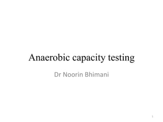 Anaerobic capacity testing
Dr Noorin Bhimani
1
 