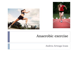 Anaerobic exercise 
Andrea Arteaga Icaza 
 