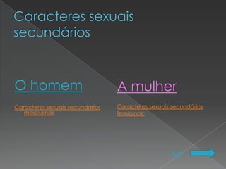 O homem                          A mulher
Caracteres sexuais secundários   Caracteres sexuais secundários
   masculinos                    femininos:




                                                    DST
 