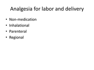 Analgesia for labor and delivery
• Non-medication
• Inhalational
• Parenteral
• Regional
 