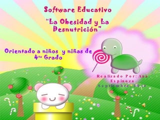 Software Educativo Orientado a niños  y niñas de 4 to  Grado Realizado Por: Ana Espinoza Septiembre, 2010 “ La Obesidad y La Desnutrición” 