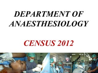 DEPARTMENT OF
ANAESTHESIOLOGY
CENSUS 2012
 