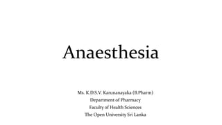 Anaesthesia
Ms. K.D.S.V. Karunanayaka (B.Pharm)
Department of Pharmacy
Faculty of Health Sciences
The Open University Sri Lanka
 