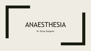 ANAESTHESIA
Dr. Divya Gangwar
 