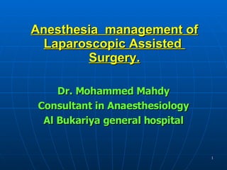 Anesthesia   management of Laparoscopic Assisted  Surgery. Dr. Mohammed Mahdy Consultant in Anaesthesiology Al Bukariya general hospital 