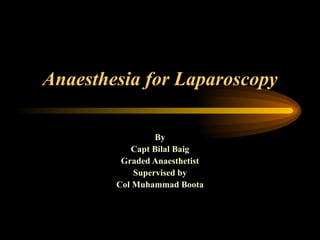 Anaesthesia for Laparoscopy By Capt Bilal Baig Graded Anaesthetist Supervised by Col Muhammad Boota 