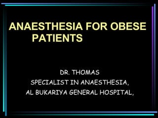 ANAESTHESIA FOR OBESE  PATIENTS DR. THOMAS SPECIALIST IN ANAESTHESIA, AL BUKARIYA GENERAL HOSPITAL, 