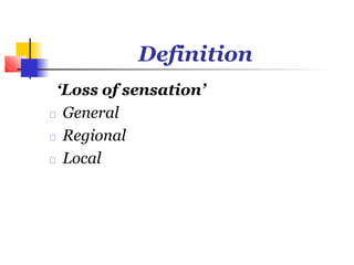 Definition
‘Loss of sensation’
General
Regional
Local
 
