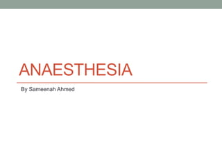 ANAESTHESIA
By Sameenah Ahmed
 