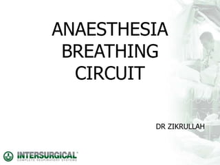 ANAESTHESIA
BREATHING
CIRCUIT
DR ZIKRULLAH
 