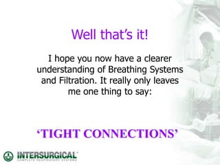 Well that’s it!
I hope you now have a clearer
understanding of Breathing Systems
and Filtration. It really only leaves
me one thing to say:
‘TIGHT CONNECTIONS’
 