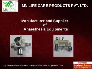 MN LIFE CARE PRODUCTS PVT. LTD.
http://www.mnlifecareproducts.com/anaesthesia-equipments.html
Manufacturer and Suppiler
of
Anaesthesia Equipments
 