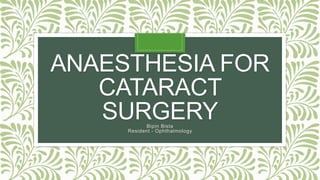 ANAESTHESIA FOR
CATARACT
SURGERYBipin Bista
Resident - Ophthalmology
 