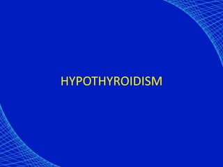 HYPOTHYROIDISM
 