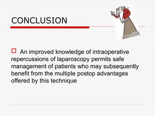CONCLUSION
 An improved knowledge of intraoperative
repercussions of laparoscopy permits safe
management of patients who may subsequently
benefit from the multiple postop advantages
offered by this technique
 