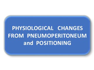 PHYSIOLOGICAL CHANGES
FROM PNEUMOPERITONEUM
and POSITIONING
 