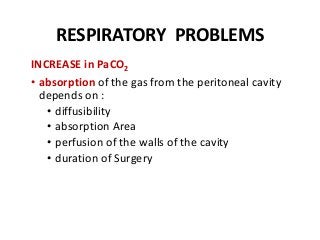 RESPIRATORY PROBLEMS
INCREASE in PaCO2
• absorption of the gas from the peritoneal cavity
depends on :
• diffusibility
• absorption Area
• perfusion of the walls of the cavity
• duration of Surgery
 