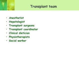 Transplant team
• Anesthetist
• Hepatologist
• Transplant surgeons
• Transplant coordinator
• Clinical dietician
• Physiotherapists
• Social worker
 