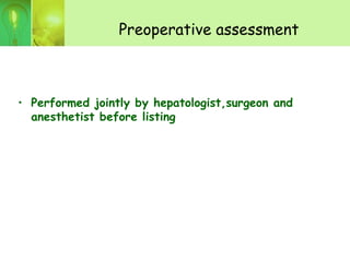 Preoperative assessment
• Performed jointly by hepatologist,surgeon and
anesthetist before listing
 