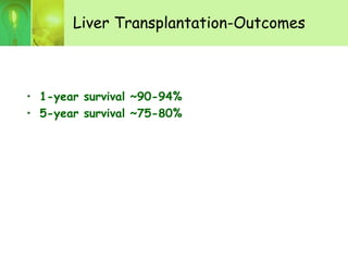 Liver Transplantation-Outcomes
• 1-year survival ~90-94%
• 5-year survival ~75-80%
 