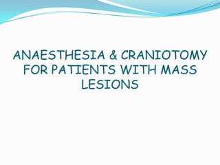 ANAESTHESIA & CRANIOTOMY
 FOR PATIENTS WITH MASS
         LESIONS
 