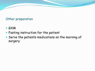 Other preparation

 GXM
 Fasting instruction for the patient
 Serve the patients medications on the morning of
 surgery
 