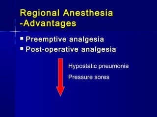 Regional Anesthesia
-Advantages
   Preemptive analgesia
   Post-operative analgesia

               Hypostatic pneumonia
               Pressure sores
 