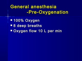 General anesthesia
      -Pre-Oxygenation
   100% Oxygen
   8 deep breaths
   Oxygen flow 10 L per min
 