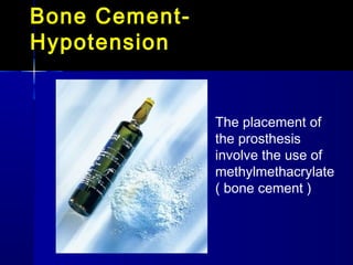 Bone Cement-
Hypotension


               The placement of
               the prosthesis
               involve the use of
               methylmethacrylate
               ( bone cement )
 