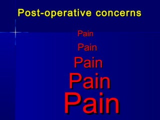 Post-operative concerns

           Pain
           Pain
          Pain
         Pain
        Pain
 