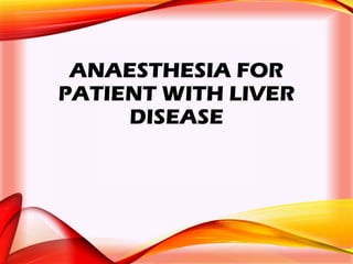 ANAESTHESIA FOR
PATIENT WITH LIVER
DISEASE
 