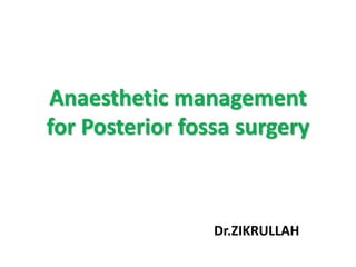 Anaesthetic management
for Posterior fossa surgery
Dr.ZIKRULLAH
 
