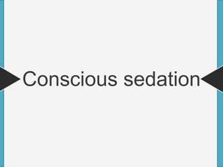 Conscious sedation
 