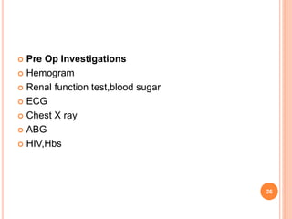  Pre Op Investigations
 Hemogram
 Renal function test,blood sugar
 ECG
 Chest X ray
 ABG
 HIV,Hbs
26
 