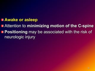 Awake or asleep
Attention to minimizing motion of the C-spine
Positioning may be associated with the risk of
neurologic injury
12
 