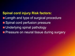Spinal cord injury Risk factors:
Length and type of surgical procedure
Spinal cord perfusion pressure
Underlying spinal pathology
Pressure on neural tissue during surgery
47
 