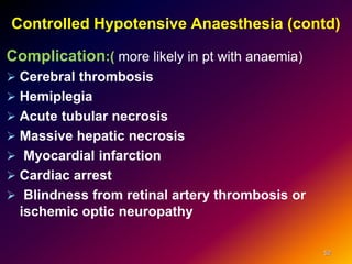 Controlled Hypotensive Anaesthesia (contd)
Complication:( more likely in pt with anaemia)
 Cerebral thrombosis
 Hemiplegia
 Acute tubular necrosis
 Massive hepatic necrosis
 Myocardial infarction
 Cardiac arrest
 Blindness from retinal artery thrombosis or
ischemic optic neuropathy
52
 