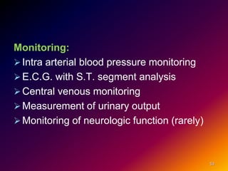 Monitoring:
Intra arterial blood pressure monitoring
E.C.G. with S.T. segment analysis
Central venous monitoring
Measurement of urinary output
Monitoring of neurologic function (rarely)
53
 