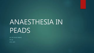 ANAESTHESIA IN
PEADS
BY DR SAUD ABBAS
PG-III
KTH, MTI
 