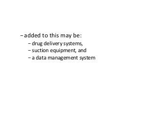 −added to this may be:
− drug delivery systems,
− suction equipment, and
− a data management system
 
