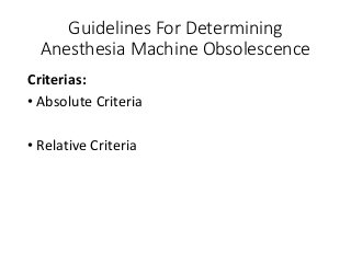 Guidelines For Determining
Anesthesia Machine Obsolescence
Criterias:
• Absolute Criteria
• Relative Criteria
 