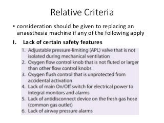 Relative Criteria
• consideration should be given to replacing an
anaesthesia machine if any of the following apply
I. Lack of certain safety features
 