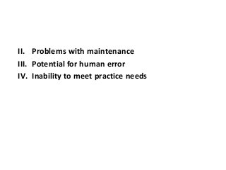 II. Problems with maintenance
III. Potential for human error
IV. Inability to meet practice needs
 