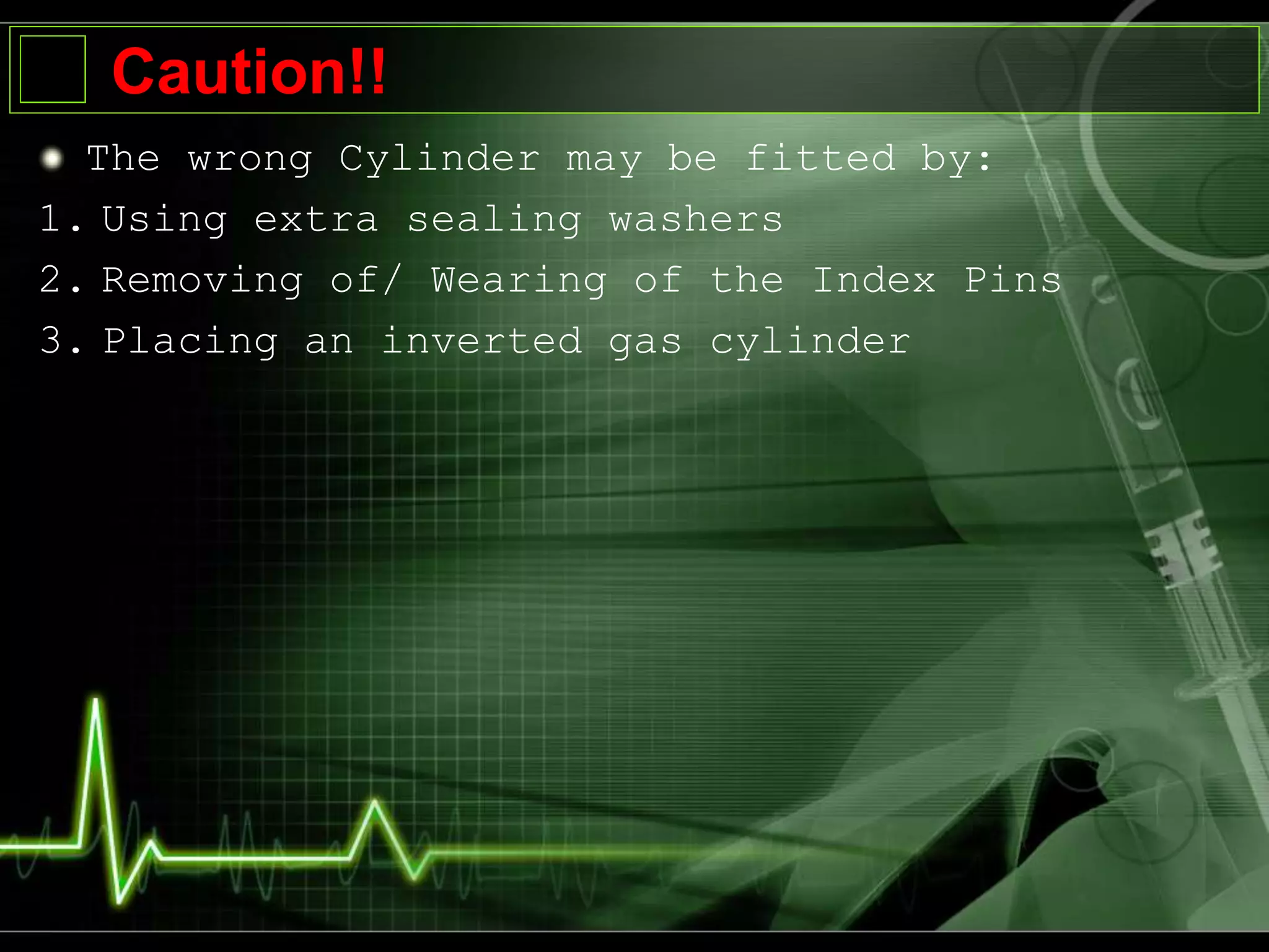 Caution!!
The wrong Cylinder may be fitted by:
1. Using extra sealing washers
2. Removing of/ Wearing of the Index Pins
3. Placing an inverted gas cylinder
 